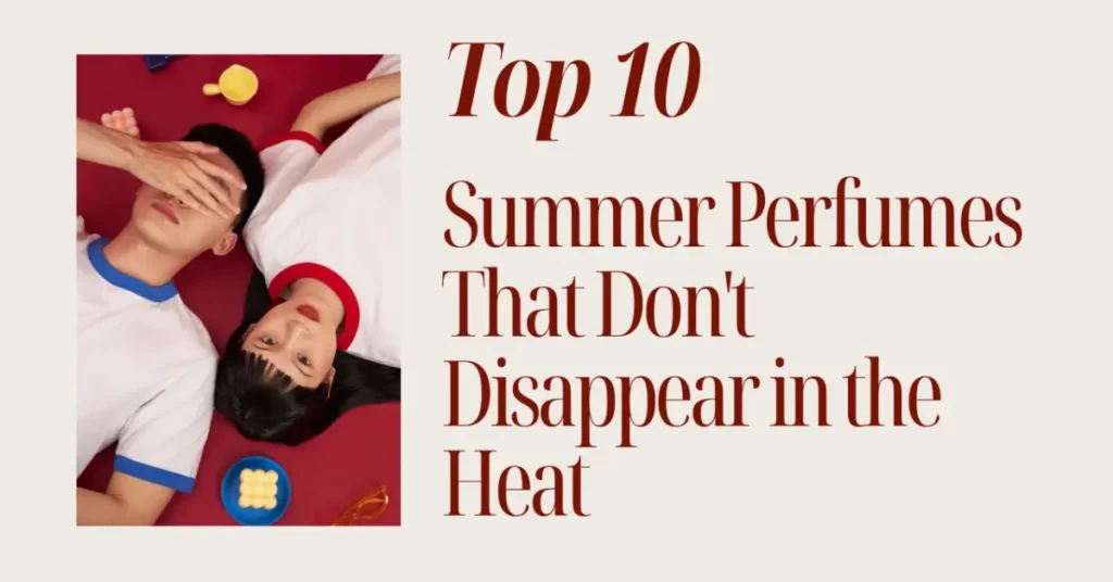 Top 10 Summer Perfumes 2 Top 10 Summer Perfumes That Don't Disappear in the Heat